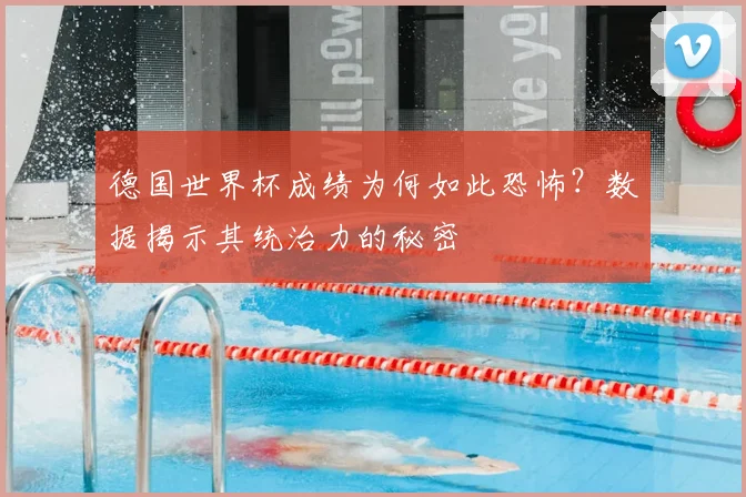 德国世界杯成绩为何如此恐怖？数据揭示其统治力的秘密