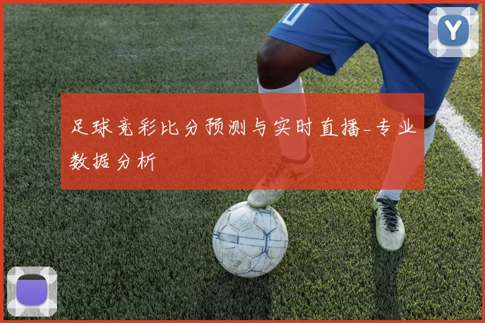 足球竞彩比分预测与实时直播_专业数据分析