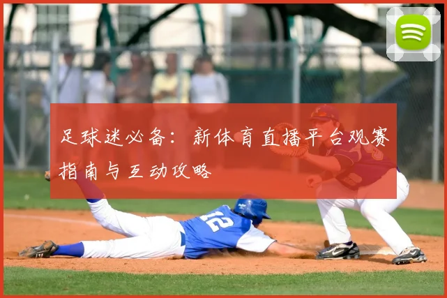 足球迷必备：新体育直播平台观赛指南与互动攻略