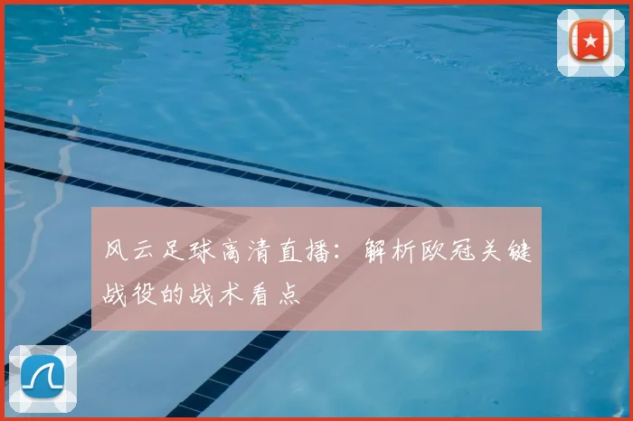 风云足球高清直播：解析欧冠关键战役的战术看点