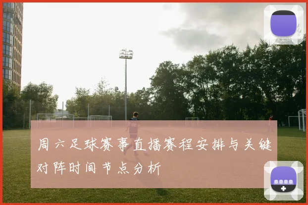 周六足球赛事直播赛程安排与关键对阵时间节点分析